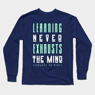 Leonardo da Vinci quote: Learning Never Exhausts the Mind Long Sleeve T-Shirt